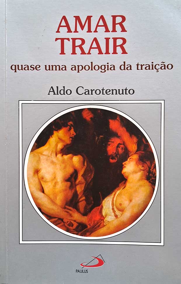 Livro: Amar Trair. Quase uma Apologia da Traição. Autor: Aldo Carotenuto.