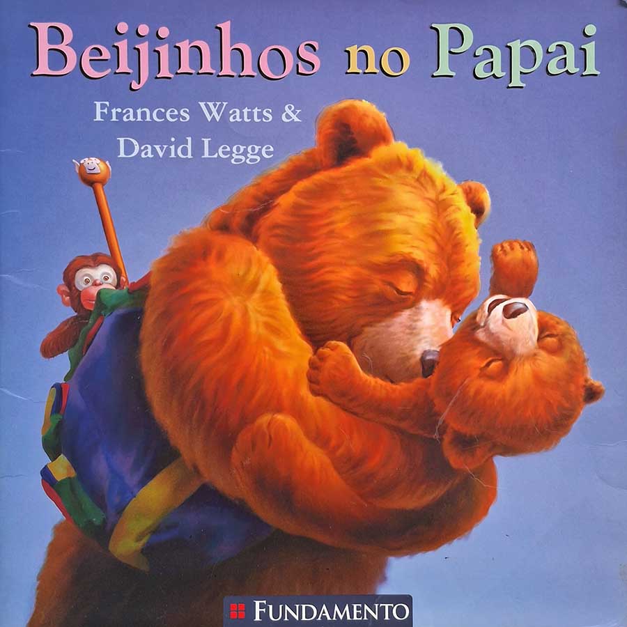 Livro: Beijinhos no Papai.  Autores: Frances Watts; David Legge.  Editora: Fundamento. 