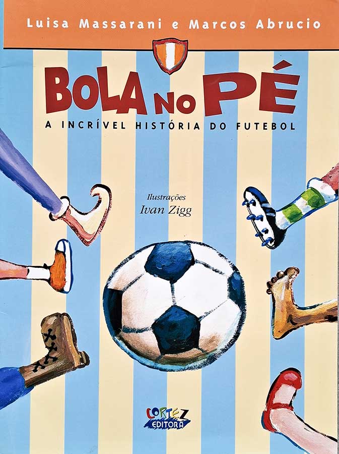 Livro: Bolá no Pé. A Incrível História do Futebol. Autores: Luisa Massarani; Marcos Abrucio. Editora: Cortez. Tipo do Livro: Seminovo.