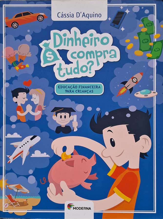 Dinheiro Compra Tudo? Educação Financeira para Crianças.  Autor: Cássia D'Aquino.  Editora: Moderna.  Livro usado/seminovo. 