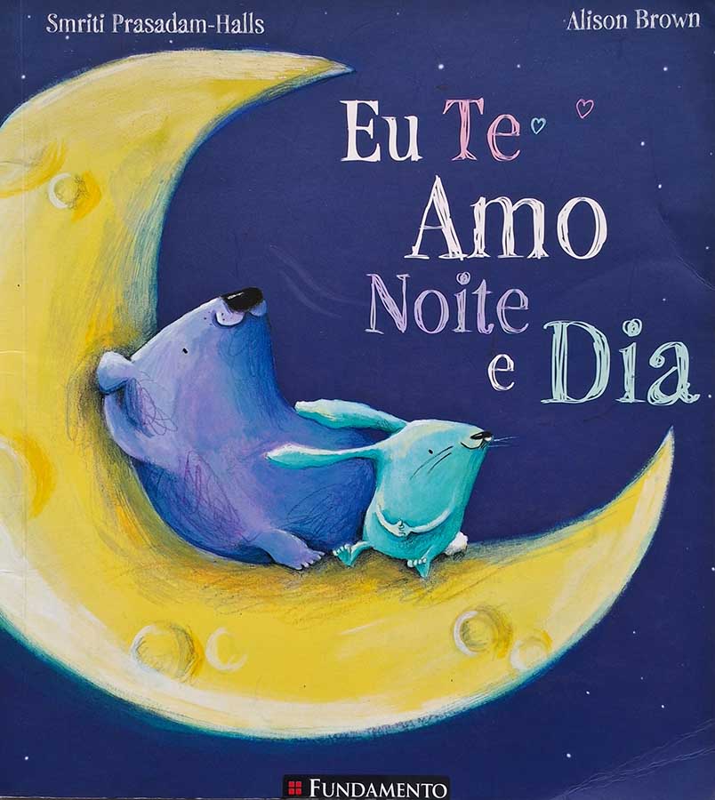 Livro: Eu Te Amo Noite e Dia. Autores: Smriti Prasadam-Halls; Alison Brown. Editora: Fundamento. Tipo do Livro: Usado.