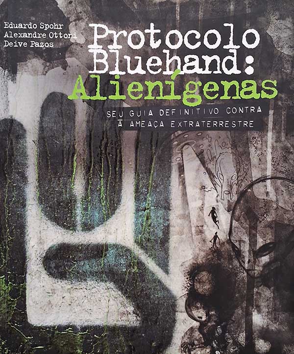 Livro: Protocolo Bluehand: Alienígenas.  Autores: Eduardo Spohr; Alexandre Ottoni; Deive Pazos.  Seu guia definitivo contra a ameaça extraterrestre.