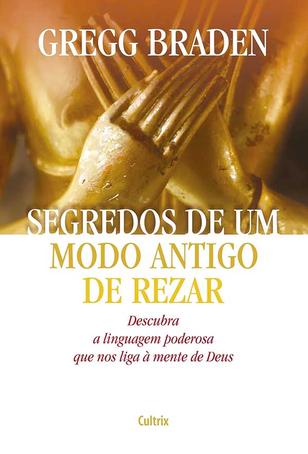 Livro: Segredos de um Modo Antigo de Rezar. Autor: Gregg Braden