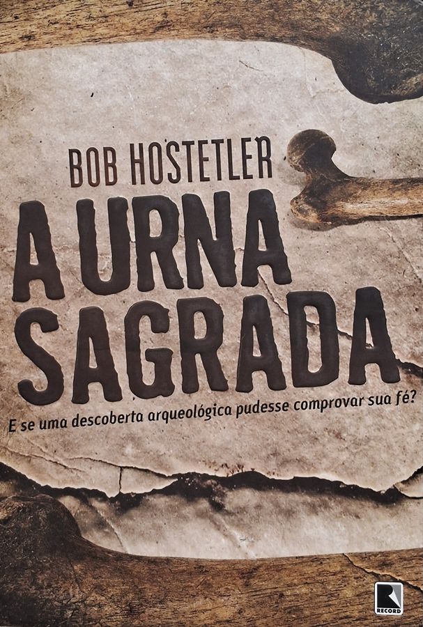 A Urna Sagrada,    livro por Bob Hostetler. E se uma descoberta arqueológica pudesse comprovar sua fé?