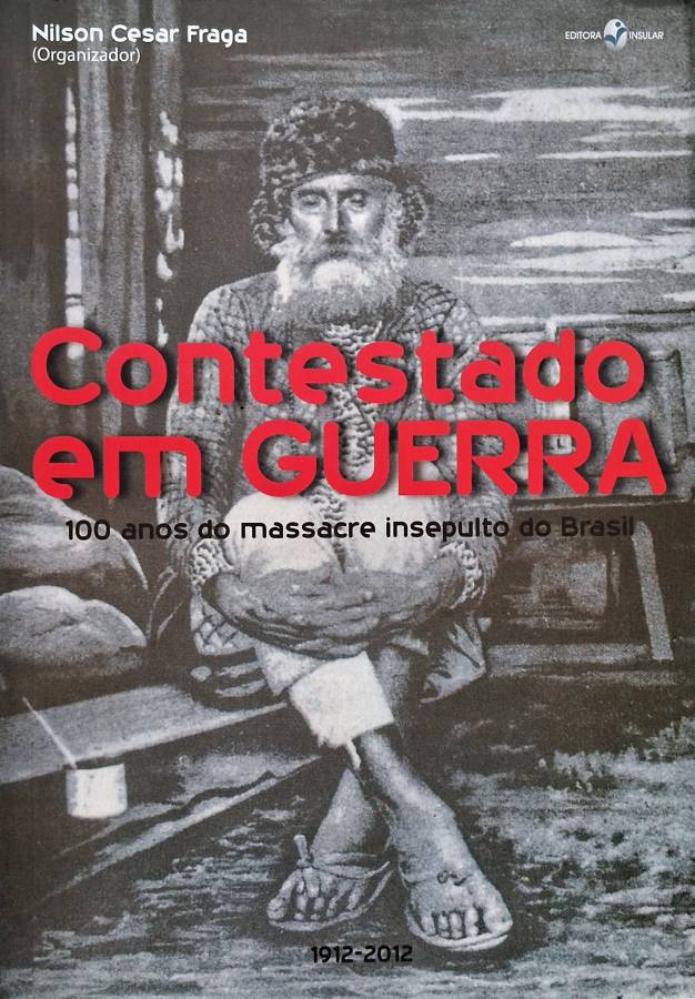 Contestado em Guerra,  livro por Nilson Cesar Fraga. 100 anos do massacre insepulto do Brasil. 