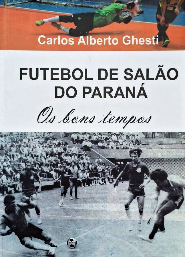 Futebol de Salão do Paraná,  livro por Carlos Alberto Ghesti. Os bons tempos... 