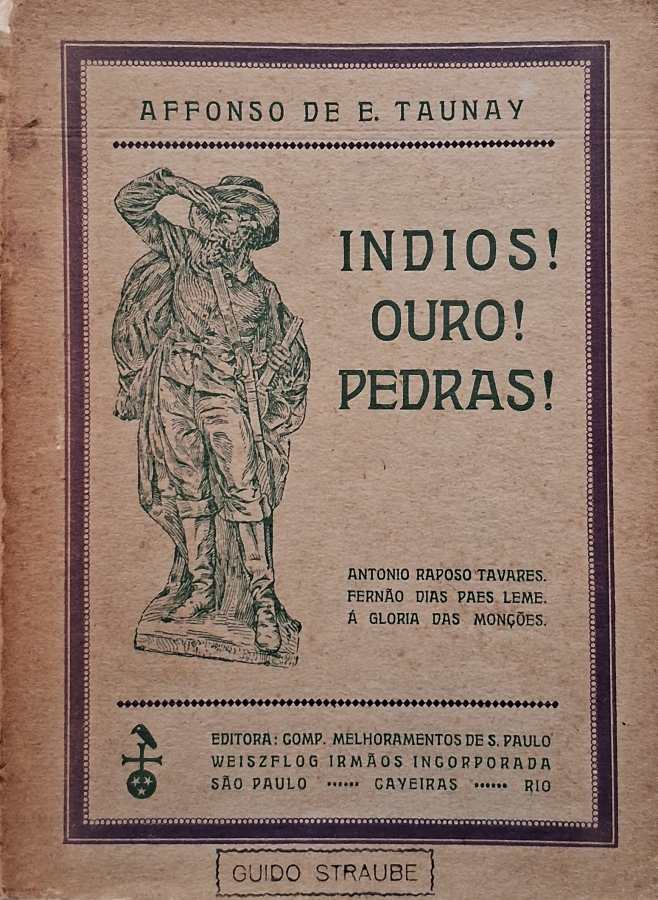 Indios! Ouro! Pedras! por Affonso d’Escragnolle Taunay (autor). Antonio Raposo Tavares. Fernão Dias Paes Leme. A Glória das Monções.