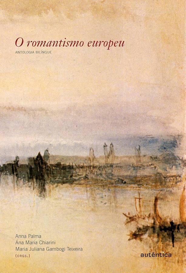 O Romantismo Europeu/Antologia Bilíngue por Anna Palma (autor), Ana Maria Chiarini e Martia Juliana Gambogi Teixeira (autor).