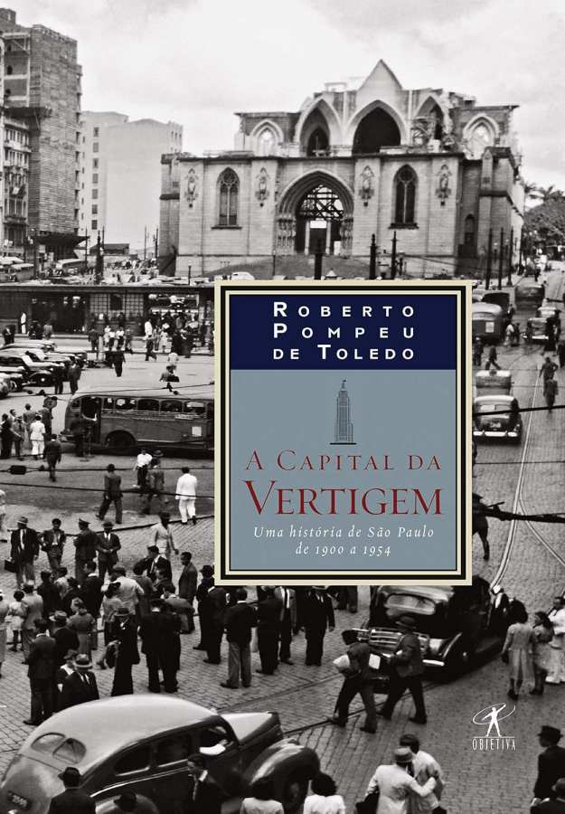 A Capital da Vertigem  por Roberto Pompeu de Toledo. Uma história de São Paulo de 1900 a 1954.