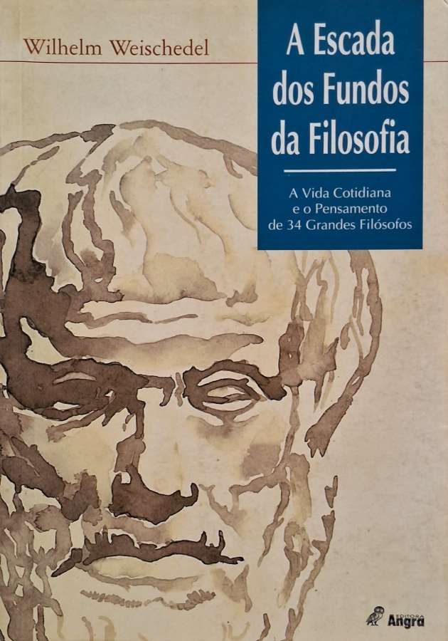 A Escada dos Fundos da Filosofia  por Wilhelm Weischedel. A vida cotidiana e o pensamento de 34 grandes filósofos. 