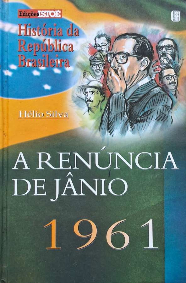 A Renúncia de Jânio 1961 (Isto É; História da República Brasileira)