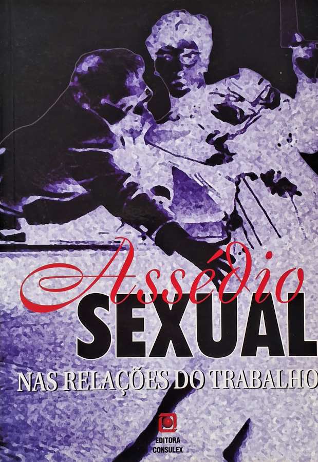Assédio Sexual nas Relações do Trabalho   pela Editora Consulex. Vários Autores. 