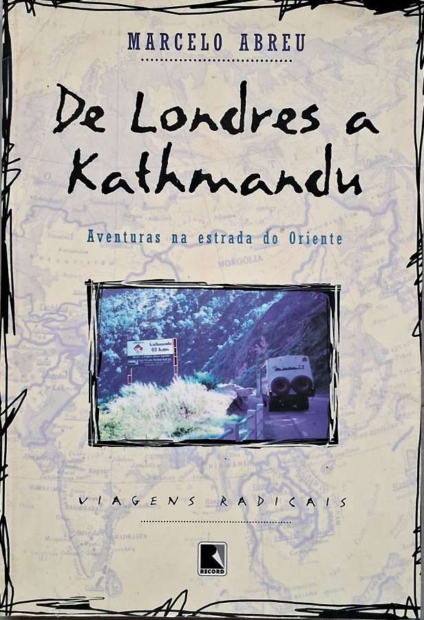 De Londres a Kathmandu (Viagens Radicais)  por Marcelo Abreu (autor). Aventuras na estrada do Oriente. 