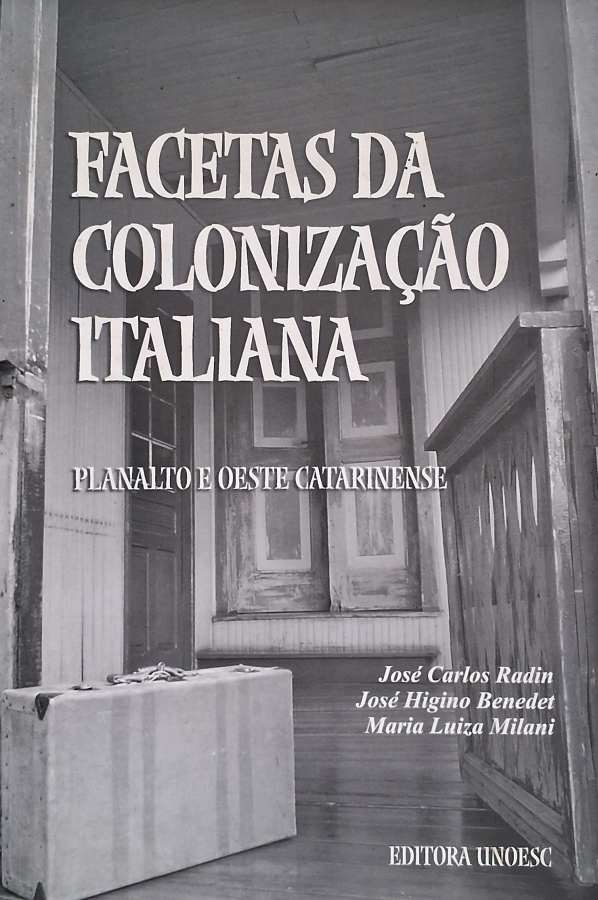 Facetas da Colonização Italiana  por José Carlos Radin, José Higino Benedet e Maria Luiza Milani. Planalto e Oeste Catarinense. 