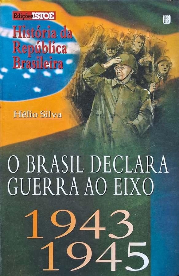 O Brasil Declara Guerra ao Eixo (Isto É; História da República Brasileira)