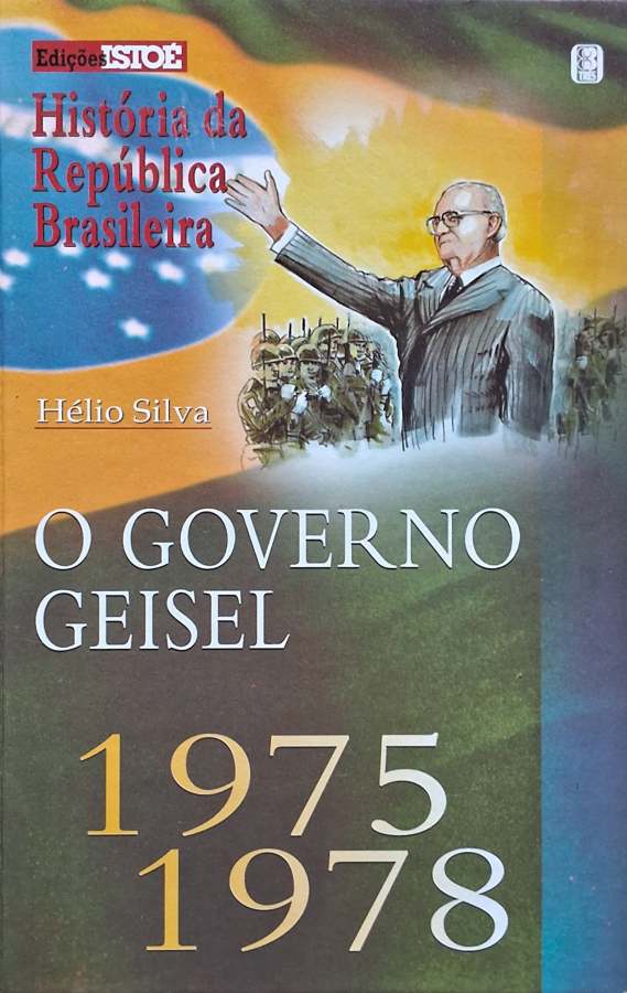 O Governo Geisel 1975-1978: edições Isto É; História da República Brasileira  por Hélio Silva. 