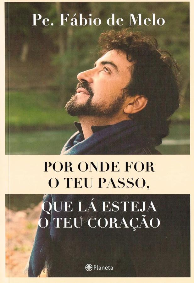 Por Onde For o teu Passo, que lá Esteja o teu Coração  por Fábio de Melo, Pe. (autor). 