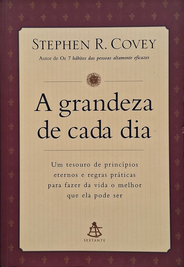 Livro A Grandeza de Cada Dia, de Stephen R. Covey. Um livro sobre desenvolvimento pessoal, integridade, superação, propósito e escolhas transformadoras