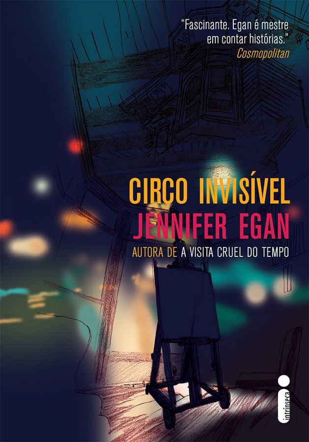 Livro Circo Invisível, de Jennifer Egan, pela Intrínseca. Romance sobre memória, luto, juventude e autodescoberta ambientado entre os anos 1960 e 1970.